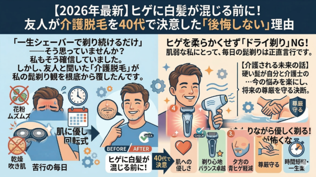 【2026年最新】ヒゲに白髪が混じる前に！友人が介護脱毛を40代で決意した『後悔しない』理由」というタイトルの付いた画像。左側には、肌荒れや髭剃りの手間（苦行の毎日）に悩む男性のイラストと、脱毛後のツルツル肌（AFTER）の対比が描かれている。「ヒゲに白髪が混じる前に！」というテキストと、脱毛のメリット5選（肌への優しさ、剃り心地バランス卓越、夕方の青ヒゲ軽減、尊厳守る、時間短縮・一生楽）がアイコンとともに記載されている。右側には、晴れやかな表情で脱毛器を持つ男性のイラストと、「ヒゲを柔らかくせず『ドライ剃り』NG！肌弱な私にとって、毎日の髭剃りは正直言行です」というテキストが表示されている。全体的に、明るい雰囲気で、初心者にも分かりやすいデザインになっている。